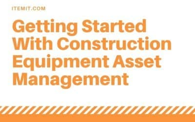 Getting Started with Construction Equipment Asset Management