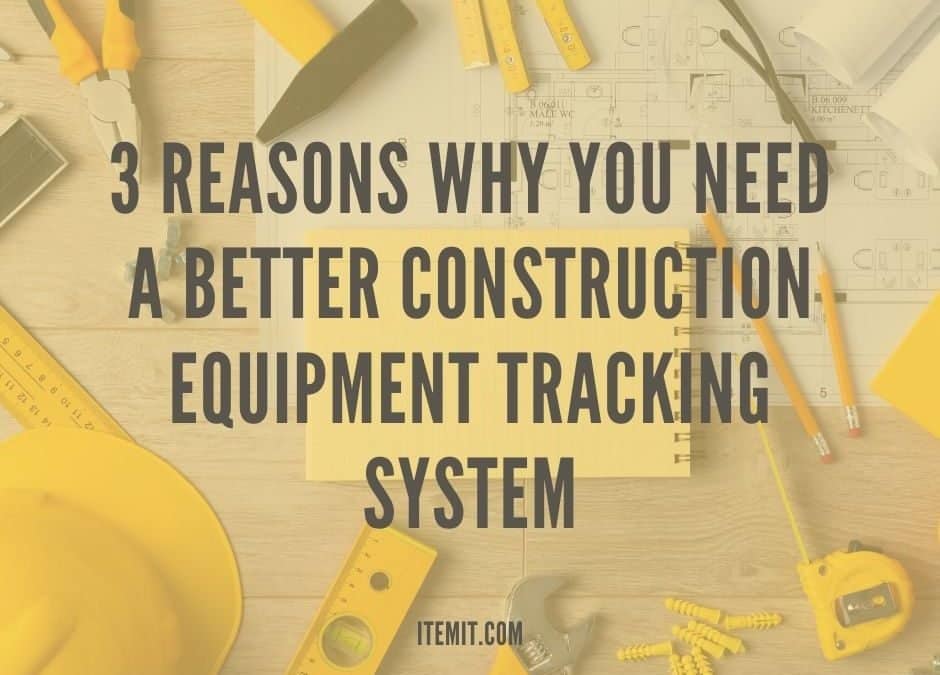3 Reasons Why You Need a Better Construction Equipment Tracking System