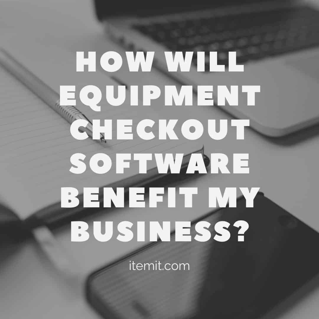 how will equipment checkout software benefit my business?