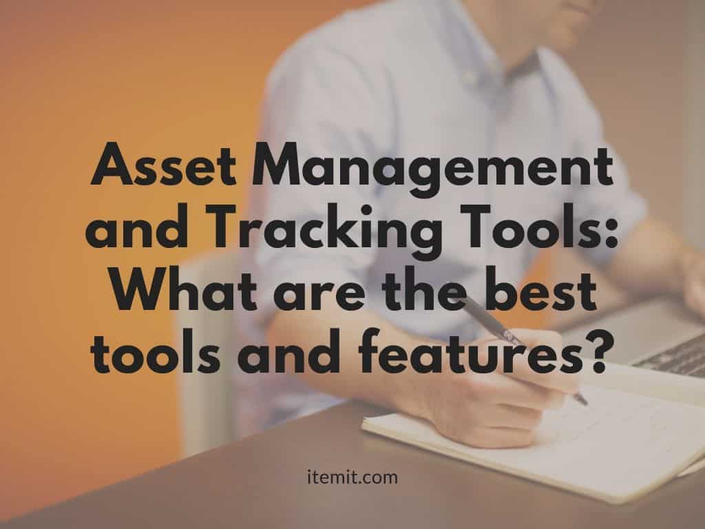 Asset Management and Tracking Tools What are the best tools and features?