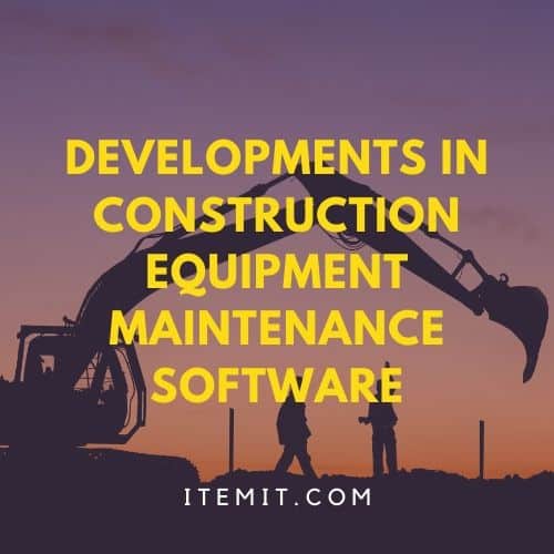Developments in Construction Equipment Maintenance Software