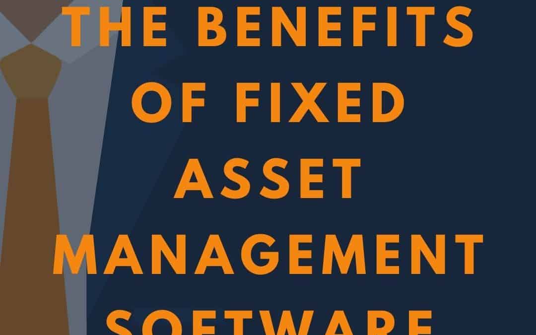 The Benefits of Fixed Asset Management Software