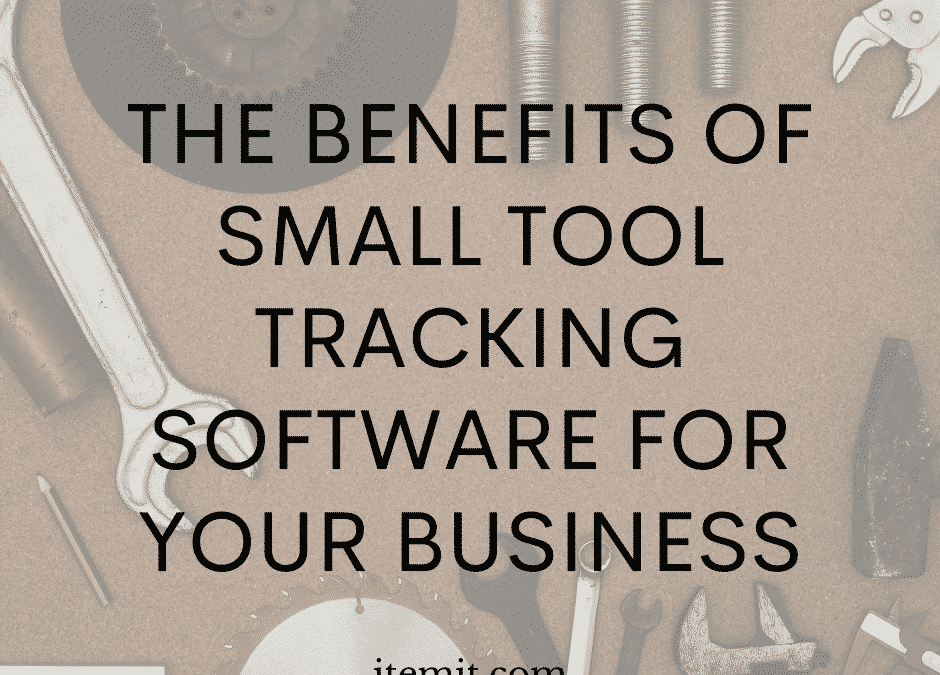 The Benefits of Small Tool Tracking Software for your Business