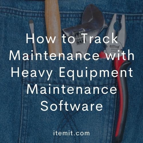 How to Track Maintenance with Heavy Equipment Maintenance Software