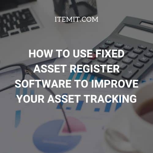 How to Use Fixed Asset Register Software to Improve your Asset Tracking