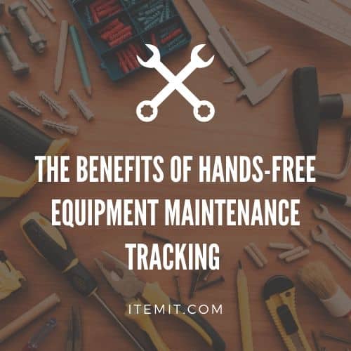 The Benefits of Hands-Free Equipment Maintenance Tracking