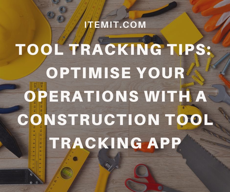 Tool Tracking Tips: Optimise your operations with a construction tool tracking app