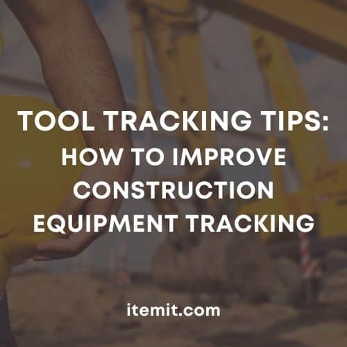 Tool Tracking Tips: How To Improve Construction Equipment Tracking
