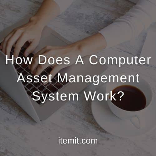 How Does A Computer Asset Management System Work?