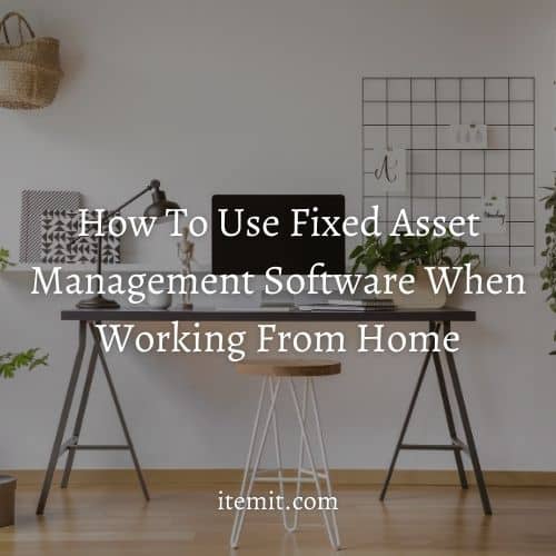 How To Use Fixed Asset Management Software When Working From Home