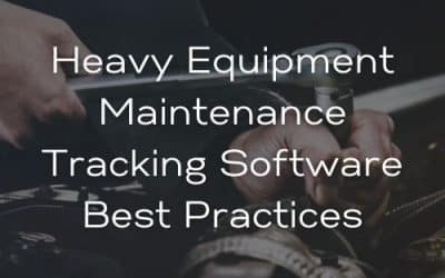 Heavy Equipment Maintenance Tracking Software Best Practices