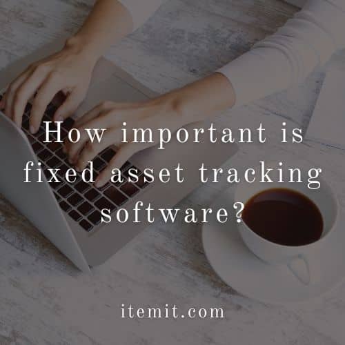 How important is fixed asset tracking software?