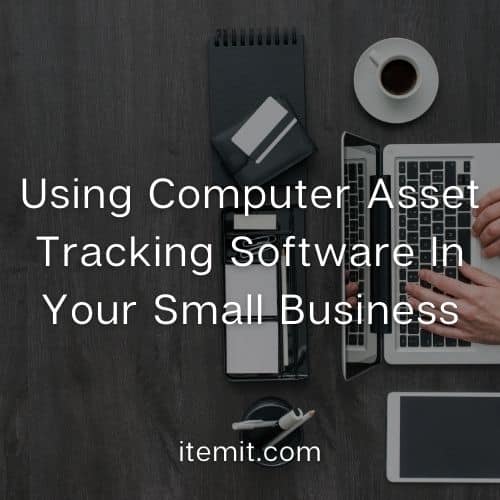 Using Computer Asset Tracking Software In Your Small Business