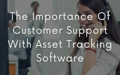 The Importance Of Customer Support With Asset Tracking Software