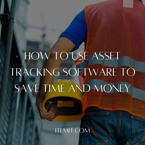How To Use Asset Tracking Software To Save Time And Money
